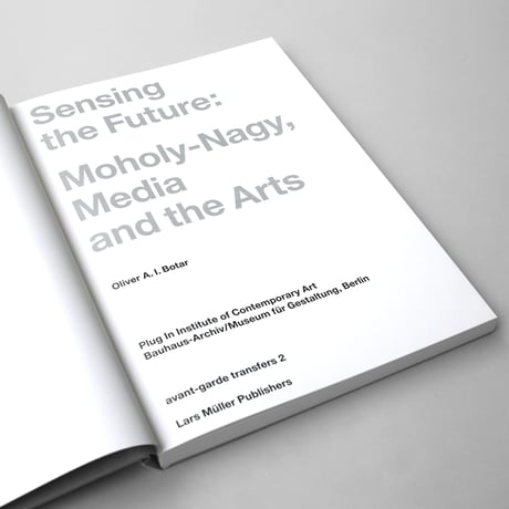 Oliver Botar / Sensing the Future: Moholy-Nagy, Media and the Arts