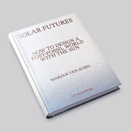 Marjan van Aubel / Solar Futures – How to Design a Post-Fossil World with the Sun