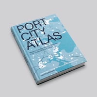 Port City Atlas: Mapping European Port City Territories: from Understanding to Design