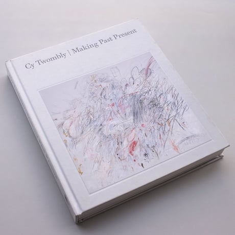 Cy Twombly / Making Past Present