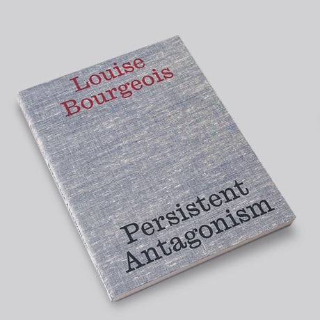 Louise Bourgeois / Persistent Antagonism