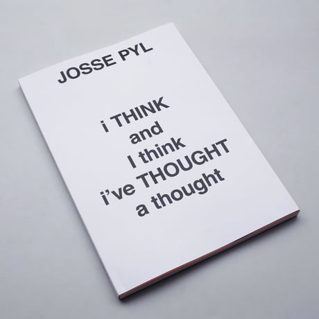 Josse Pyl / I Think And I Think I've Thought A Thought