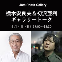 横木安良夫 & 初沢亜利 ギャラリートーク @ Jam Photo Gallery