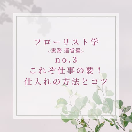 フローリスト学<実務・運営編> これぞ仕事の要！仕入れの方法とコツ-practical-3