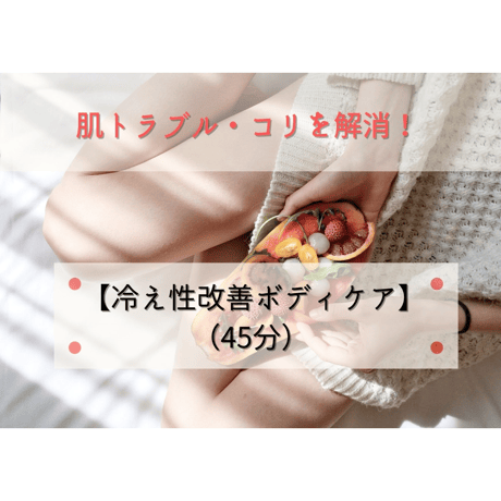 肌トラブル・コリを解消！【冷え性改善ボディケア】（45分）