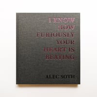 I KNOW HOW FURIOUSLY YOUR HEART IS BEATING / Alec Soth [SIGNED]