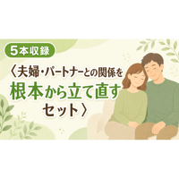 夫婦・パートナーとの関係を、根本から立て直すセット(５本収録)