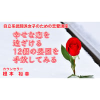 【動画配信】根本裕幸　自立系武闘派女子のための恋愛講座～幸せな恋を遠ざける１２個の要因を手放してみる～