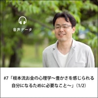 【音声配信】#7「根本流お金の心理学～豊かさを感じられる自分になるために必要なこと～」（1/2）