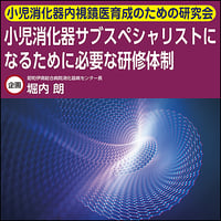 【小児消化器内視鏡医育成のための研究会】小児消化器サブスペシャリストになるために必要な研修体制