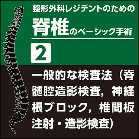 整形外科レジデントのための脊椎のベーシック手術2　一般的な検査法（脊髄腔造影検査，神経根ブロック，椎間板注射・造影検査）（PDF版）