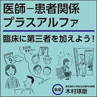 医師―患者関係プラスアルファ〜臨床に第三者を加えよう！