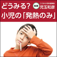 どうみる？ 小児の「発熱のみ」