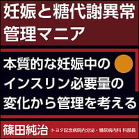 妊娠と糖代謝異常管理マニア〜本質的な妊娠中のインスリン必要量の変化から管理を考える