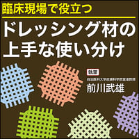 〈臨床現場で役立つ〉ドレッシング材の上手な使い分け