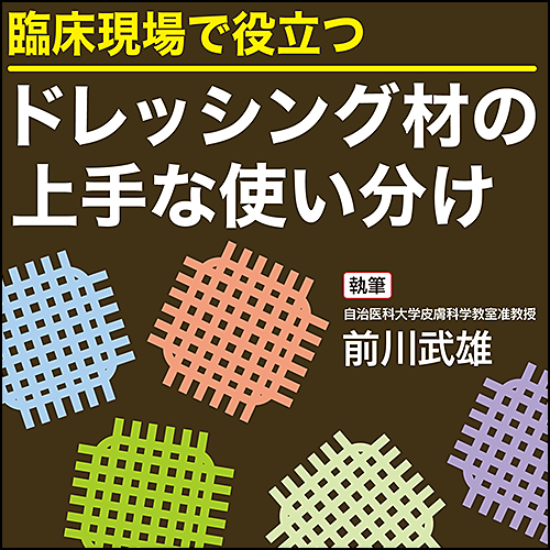 臨床現場で役立つ〉ドレッシング材の上手な使い分け | 日本医事新報社