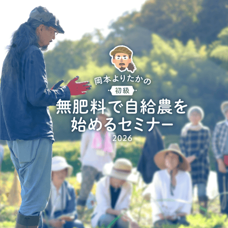 【連続セミナー】《郡上》2026 岡本よりたかの「無肥料で自給農を始めるセミナー =初級=」