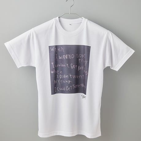 【長坂真護】Tシャツ「when I wanted something,I couldn't get anything」（リサイクルポリエステル）