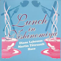 Diane Labrosse  + Martin Tétreault  + Haco - Lunch in Nishinomiya (CD/Album/2005)
