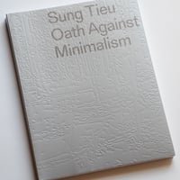 Sung Tieu : OATH AGAINST MINIMALISM