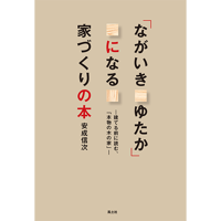 「ながいきゆたか」になる家づくりの本 ー建てる前に読む、「本物の木の家」ー 安成信次
