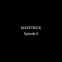 MAVETRICK Episode 6