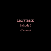 MAVETRICK Episode 6 (Deluxe)