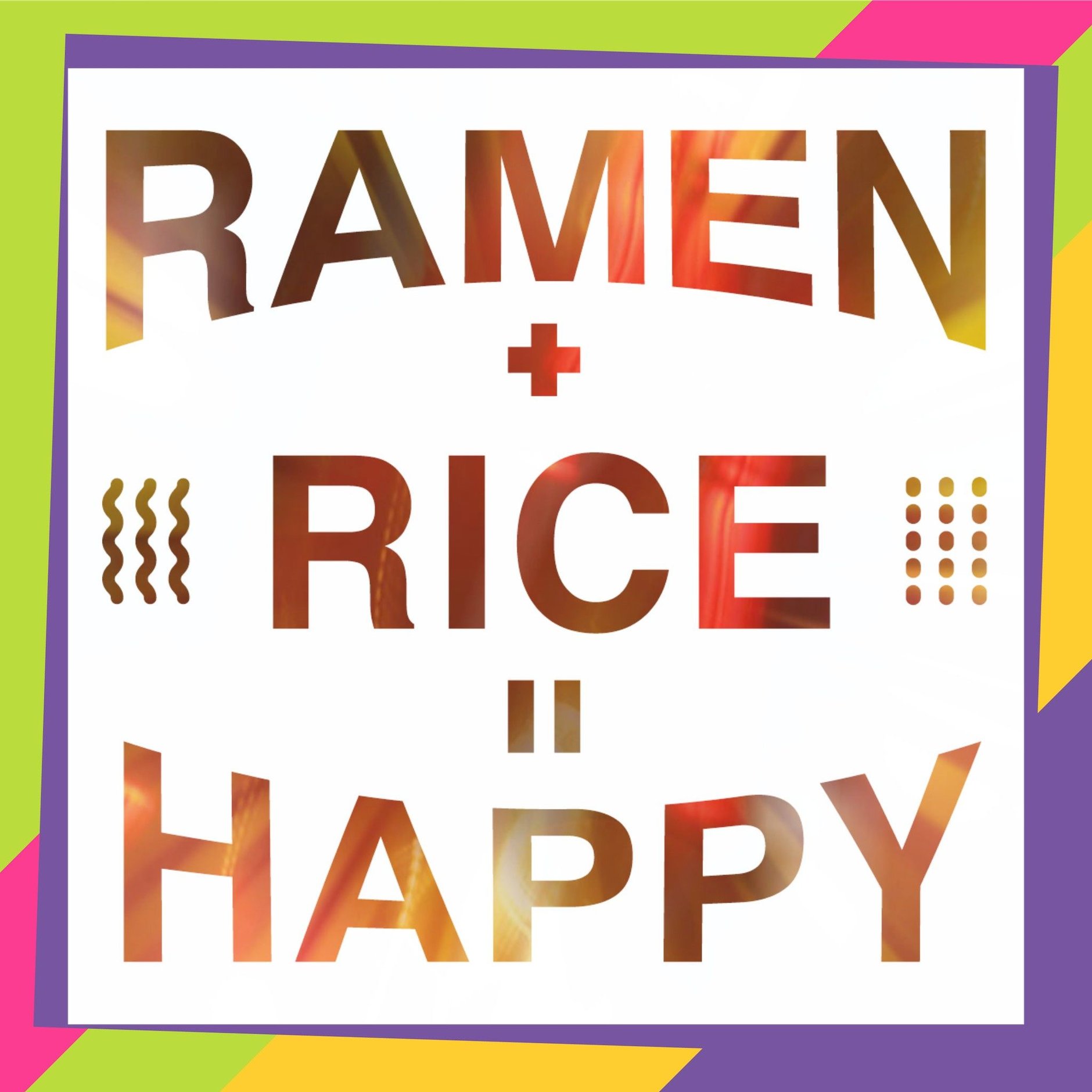 RAMEN+RICE=HAPPY
