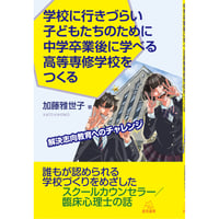 （加藤雅世子著）学校に行きづらい子どもたちのために中学卒業後に学べる高等専修学校をつくる──解決志向教育へのチャレンジ