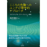 （鈴木康広 著）こころの危機へのユング心理学的アプローチ——スピリチュアル・エマージェンシー再考