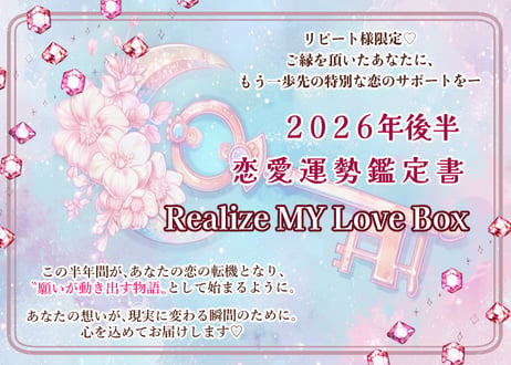 【Realize MY Love Box】世界にひとつだけの願いを叶える為のカードで占う　2026年後半 あなただけの恋愛運勢鑑定書