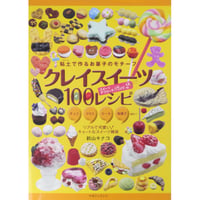 クレイスイーツ100レシピ 粘土で作るお菓子のモチーフ / 鈴山キナコ / マガジンランド