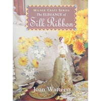 The ELEGANCE of Silk Ribbon / Joan Watters