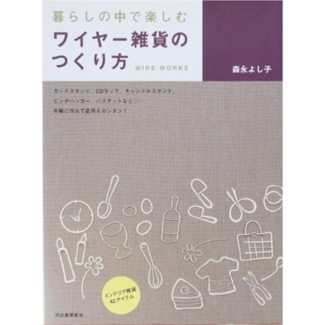 暮らしの中で楽しむワイヤー雑貨のつくり方 / 森永よし子 / 河出書房新社