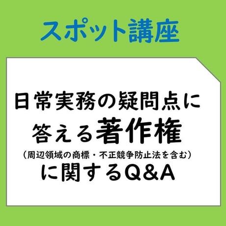 2025/10/27(月)・31(金)日常実務の疑問点に答える著作権 （周辺領域の商標・不正競争防止法を含む）に関するQ&A