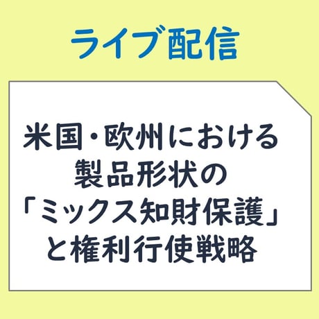 2025/12/15(月)米国・欧州における製品形状の「ミックス知財保護」と権利行使戦略