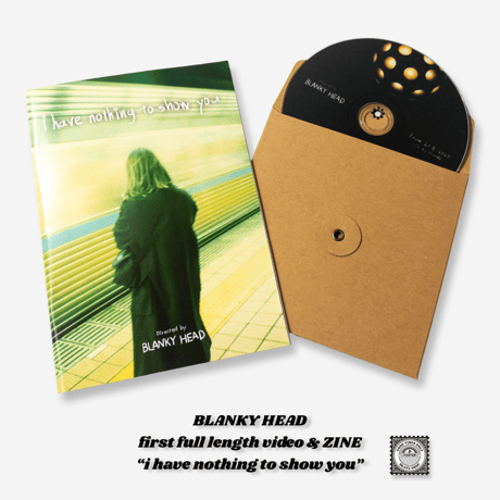 BLANKY HEAD  first full length video & ZINE “i have nothing to show you”