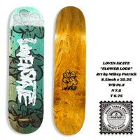 LOVEN SKATE “FLOWER LOGO” Art by Mikey Patrick 8.5inch x 32.25 WB 14.5 N 7.2 T 6.75