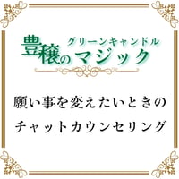 願い事変更チャットカウンセリング（豊穣のグリーンキャンドルマジック）