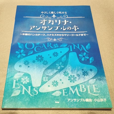 やさしく楽しく吹けるオカリナ・アンサンブルの本　～木綿のハンカチーフ、ハナミズキからマリーゴールドまで～　アンサンブル編曲：小山京子