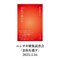 【参加チケット】ニシオギ歌集読書会『金魚を逃がす』2025.3.16