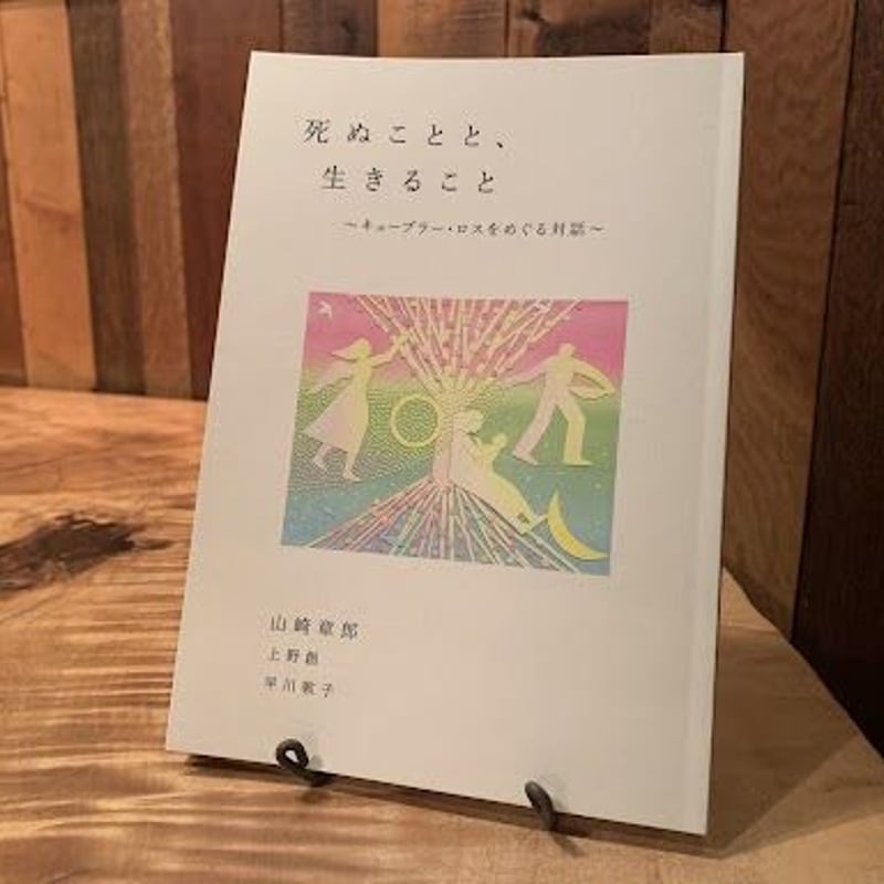 死ぬことと、生きること ～キューブラー・ロスをめぐる対話