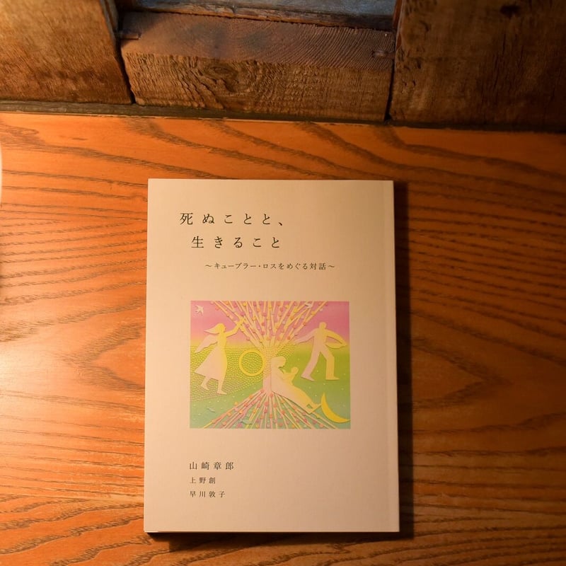 死ぬことと、生きること ～キューブラー・ロスをめぐる対話