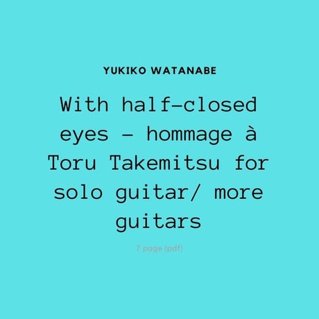 With half-closed eyes - hommage à Toru Takemitsu for solo guitar/ more guitars