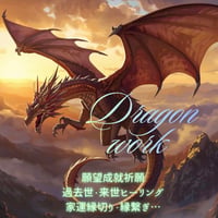 ドラゴン・ワーク（願望成就、過去世・来世ヒーリング、家運縁切り・縁繋ぎ等）
