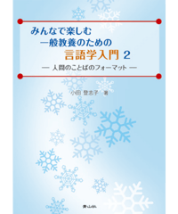 みんなで楽しむ一般教養のための言語学入門２　－人間のことばのフォーマット－