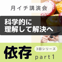 （録画で販売中）＜月イチ講演会＞科学的に理解して解決へ「依存」Part1