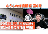 おうちの修繕講座｜第6章　設備工事に関する知識や応急処置の方法を解説！（安全に行うDIY修繕の基礎）