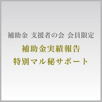 【補助金支援者の会 会員限定】補助金実績報告 特別マル秘サポート