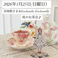 谷琢磨さま＆Enchantlic Enchantilly 夜のお茶会　2026年1月25日（日曜日）